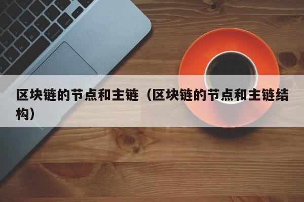 区块链的节点和主链（区块链的节点和主链结构）