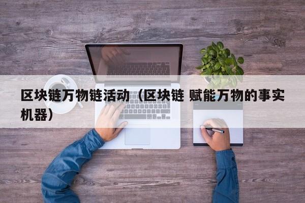 区块链万物链活动（区块链 赋能万物的事实机器）