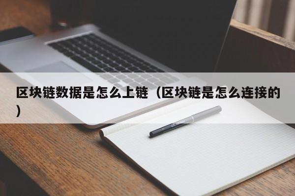 区块链数据是怎么上链（区块链是怎么连接的）