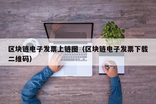 区块链电子发票上链图（区块链电子发票下载二维码）