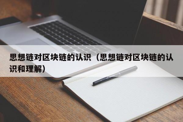 思想链对区块链的认识（思想链对区块链的认识和理解）