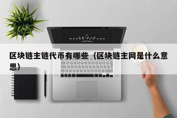 区块链主链代币有哪些（区块链主网是什么意思）