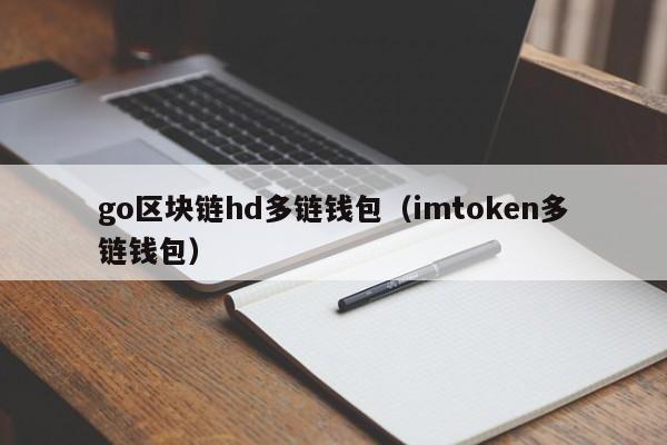 go区块链hd多链钱包（imtoken多链钱包）
