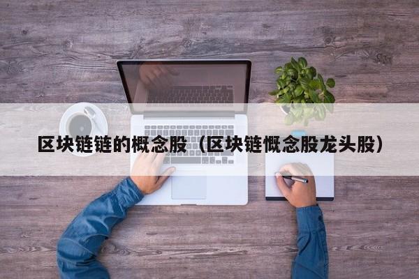 区块链链的概念股（区块链慨念股龙头股）