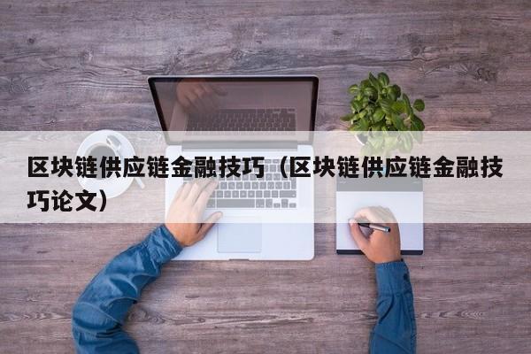 区块链供应链金融技巧（区块链供应链金融技巧论文）