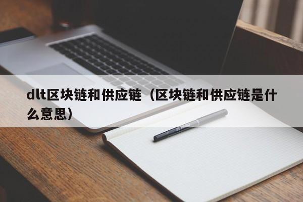 dlt区块链和供应链（区块链和供应链是什么意思）