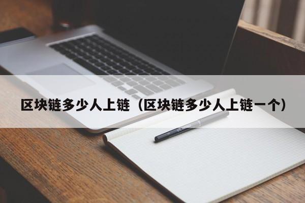 区块链多少人上链（区块链多少人上链一个）