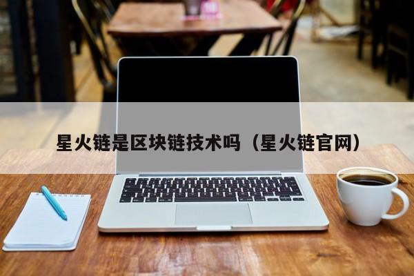 星火链是区块链技术吗（星火链官网）
