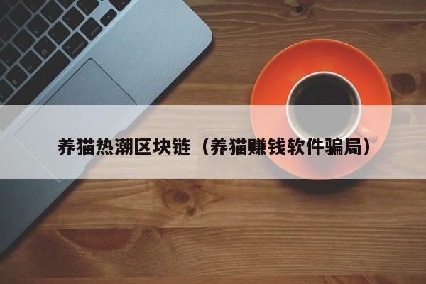 养猫热潮区块链（养猫赚钱软件骗局）