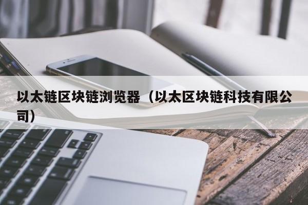 以太链区块链浏览器（以太区块链科技有限公司）