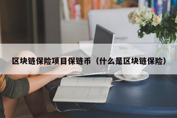 区块链保险项目保链币（什么是区块链保险）