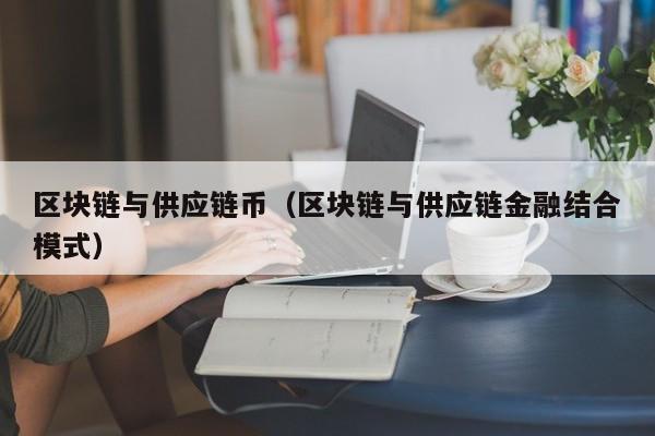 区块链与供应链币（区块链与供应链金融结合模式）