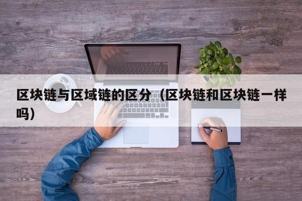区块链与区域链的区分（区块链和区块链一样吗）