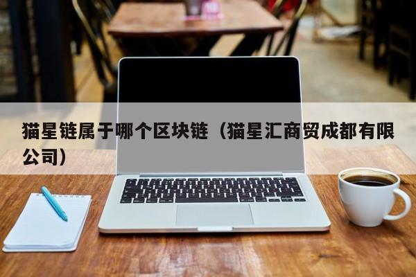 猫星链属于哪个区块链（猫星汇商贸成都有限公司）